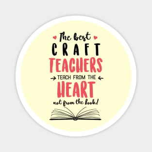 The best Craft Teachers teach from the Heart Quote Magnet